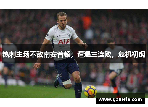 热刺主场不敌南安普顿，遭遇三连败，危机初现