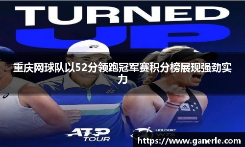 重庆网球队以52分领跑冠军赛积分榜展现强劲实力