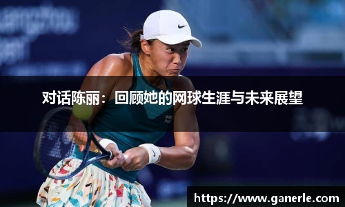 对话陈丽：回顾她的网球生涯与未来展望