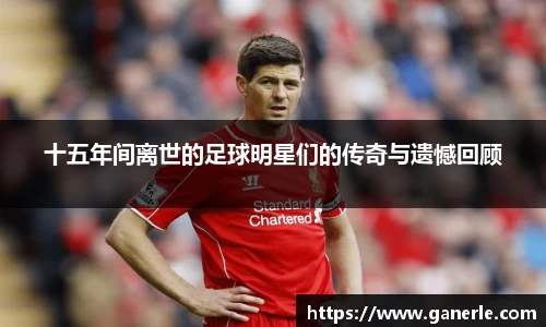 十五年间离世的足球明星们的传奇与遗憾回顾
